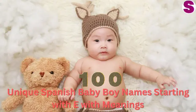 Unique Spanish Baby Boy Names Starting with E with Meanings