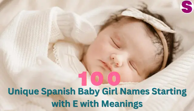 Unique Spanish Baby Girl Names Starting with E with Meanings